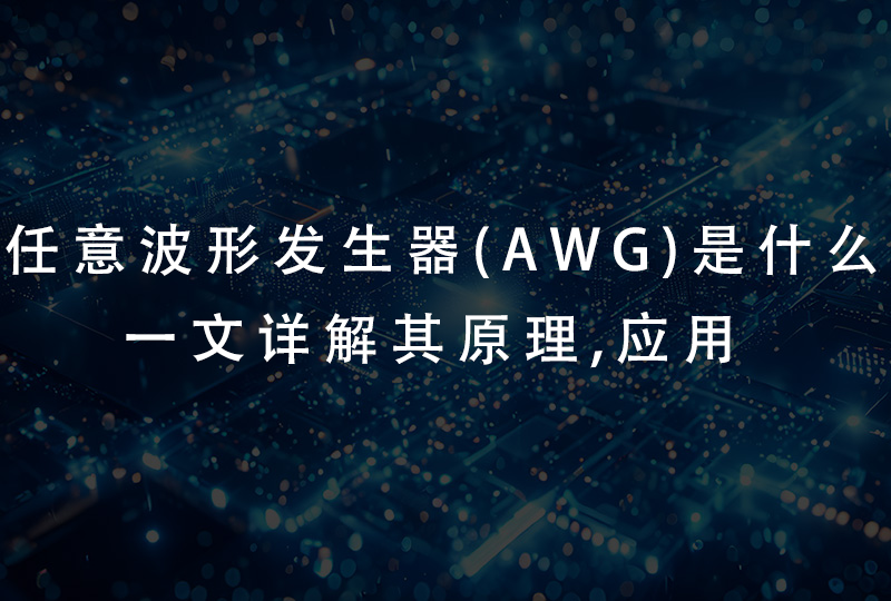 任意波形发生器（AWG）是什么？一文详解其原理、应用
